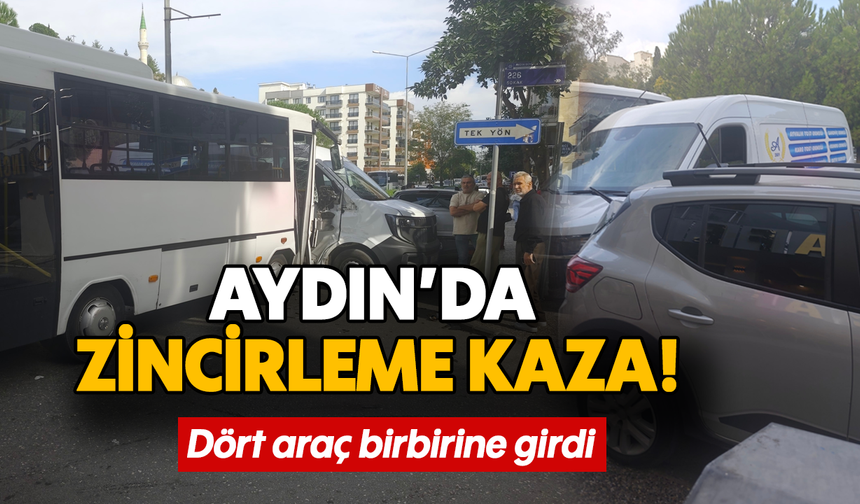 Aydın’da zincirleme kaza! Dört araç birbirine girdi