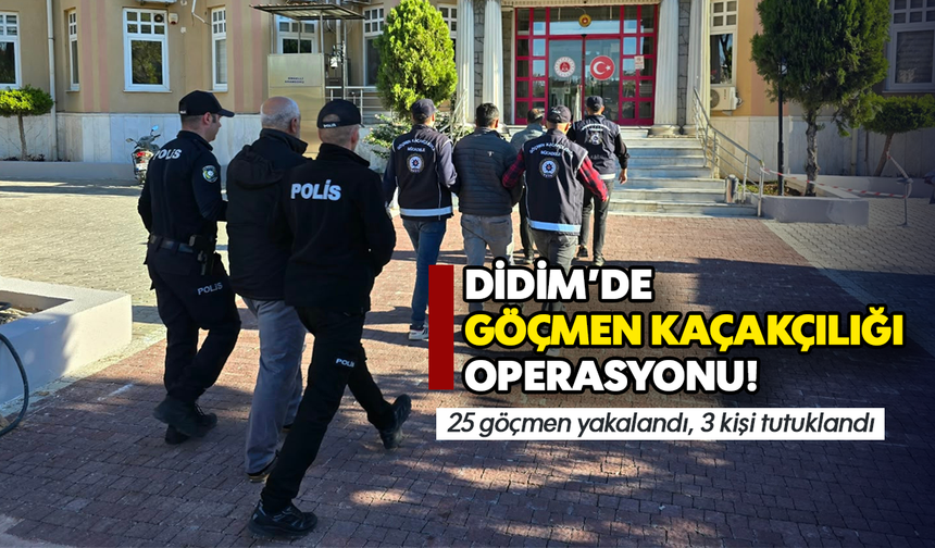 Didim’de göçmen kaçakçılığı operasyonu! 25 göçmen yakalandı, 3 kişi tutuklandı