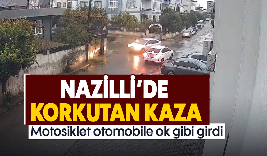 Nazilli’de korkutan kaza :Motosiklet otomobile ok gibi girdi