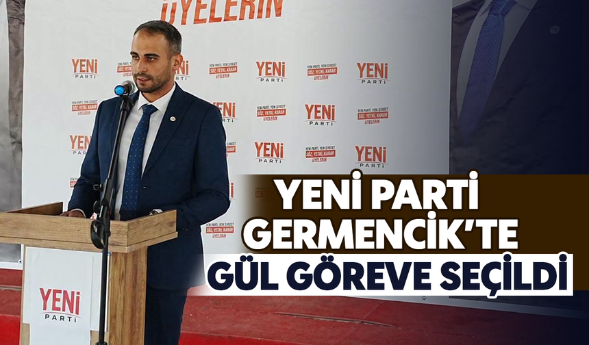 YENİ Parti Germencik'te Gül, göreve seçildi
