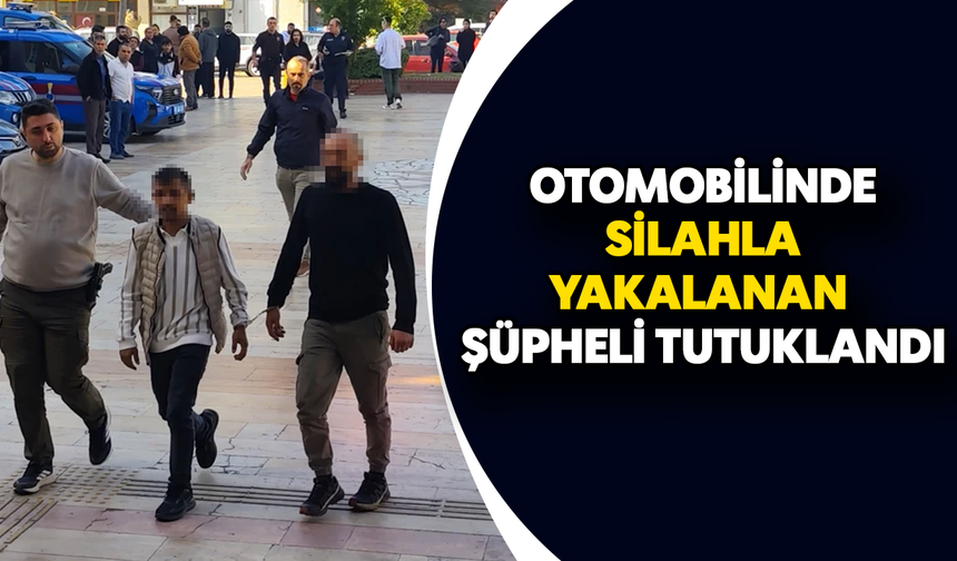 Otomobilinde silahla yakalanan şüpheli tutuklandı