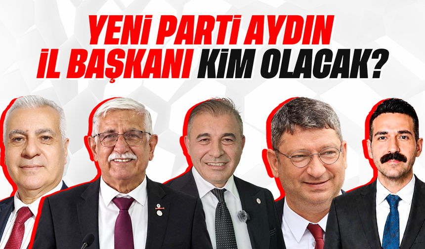 YENİ Parti Aydın İl Başkanı kim olacak?
