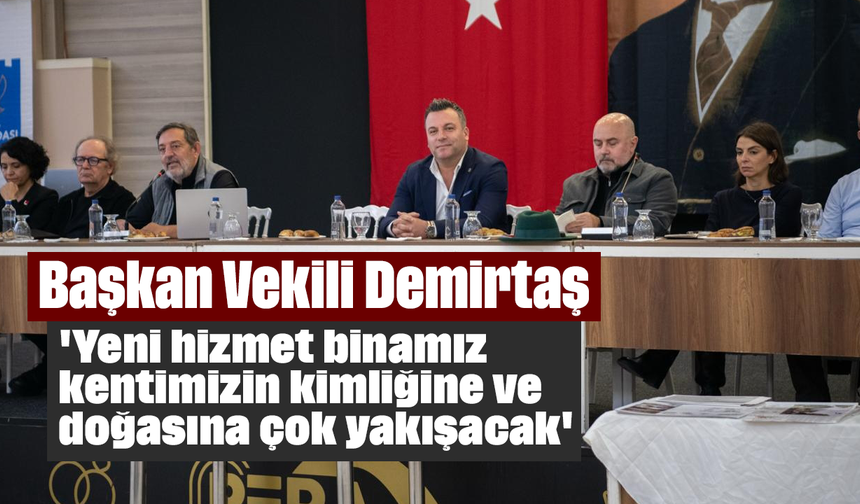 Başkan Vekili Demirtaş; 'Yeni hizmet binamız kentimizin kimliğine ve doğasına çok yakışacak'