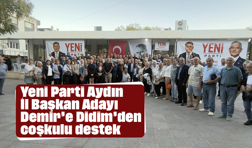 Yeni Parti Aydın İl Başkan Adayı Dilaver Demir’e Didim’den coşkulu destek