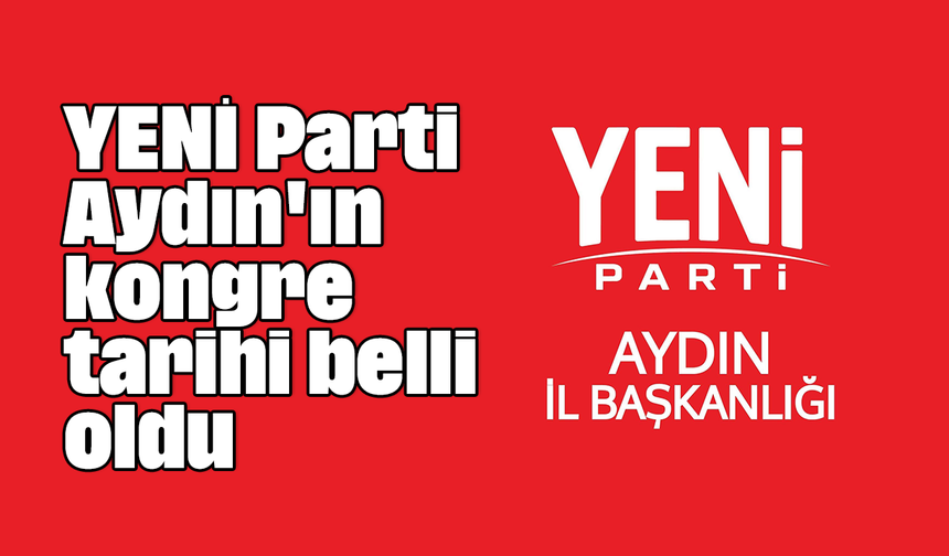 YENİ Parti Aydın'ın kongre tarihi belli oldu