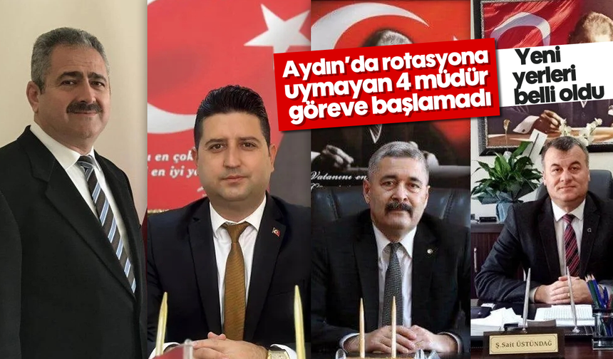 Aydın’da rotasyona uymayan 4 müdür göreve başlamadı: Yeni yerleri belli oldu