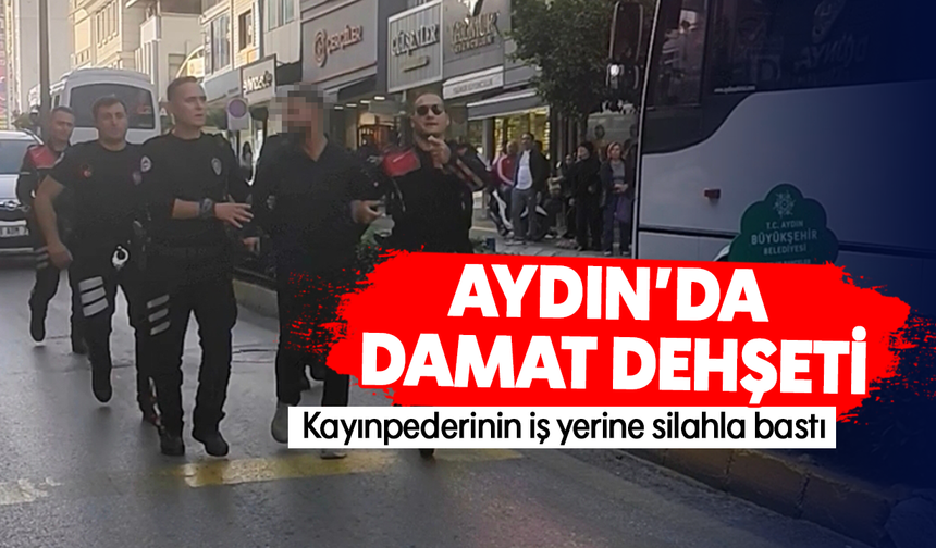 Aydın’da damat dehşeti: Kayınpederinin iş yerine silahla bastı