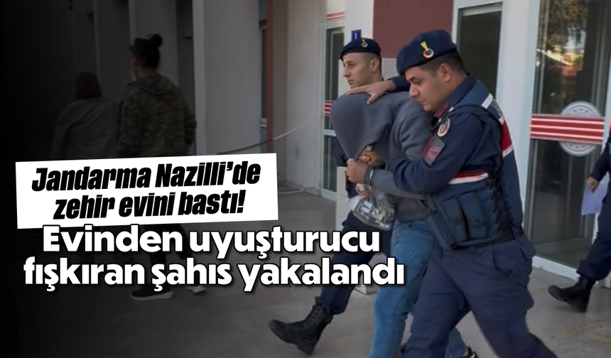 Jandarma Nazilli’de zehir evini bastı! Evinden uyuşturucu fışkıran şahıs yakalandı