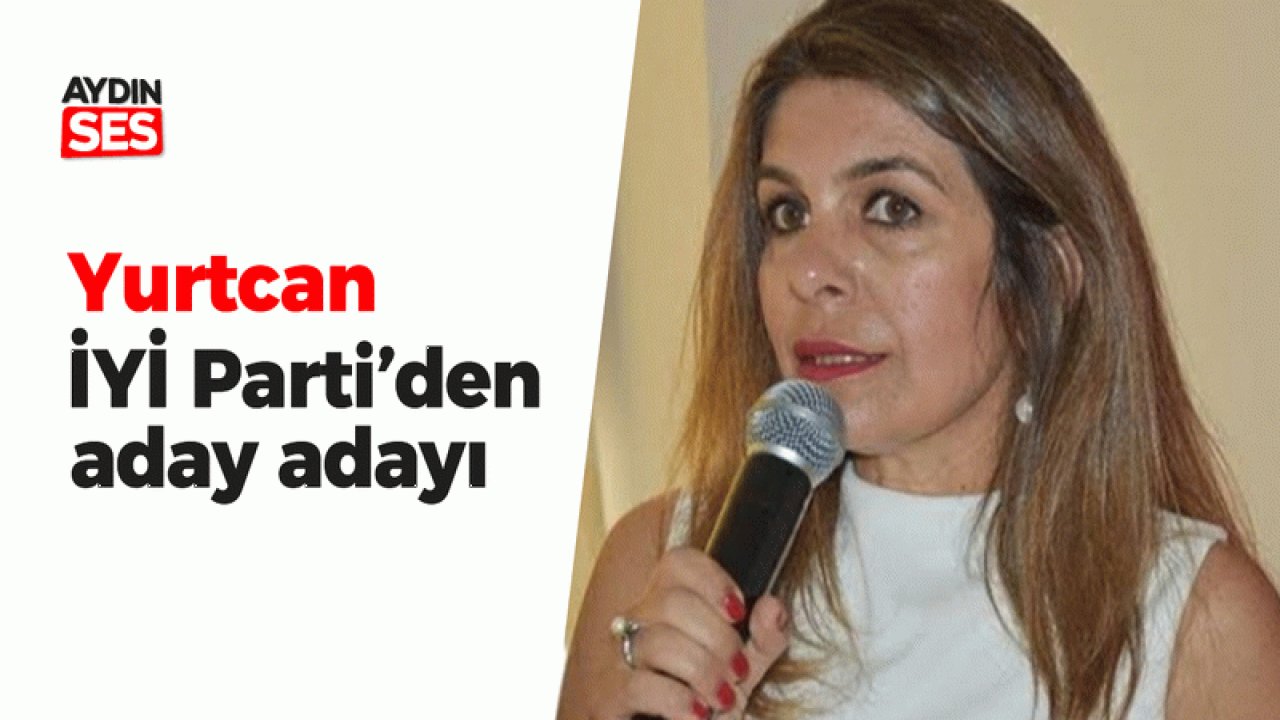 Yurtcan, İYİ Parti'den aday adayı Aydın Ses Gazetesi En Güncel