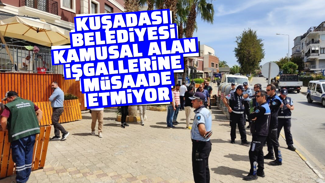 Kuşadası Belediyesi Kamusal Alan Işgallerine Müsaade Etmiyor - Aydın ...