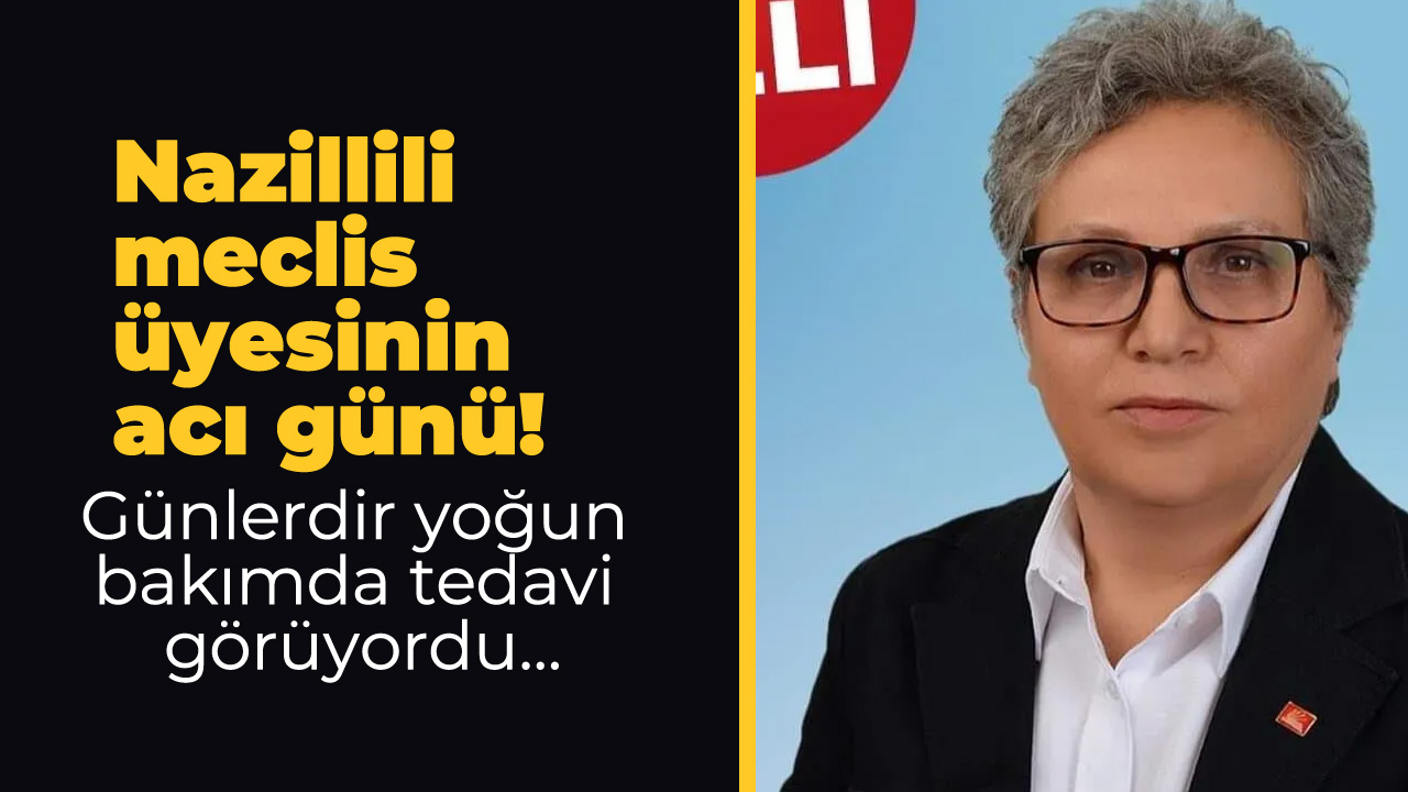 Nazillili Meclis üyesinin Acı Günü Günlerdir Yoğun Bakımda Tedavi Görüyordu Aydın Ses 4400