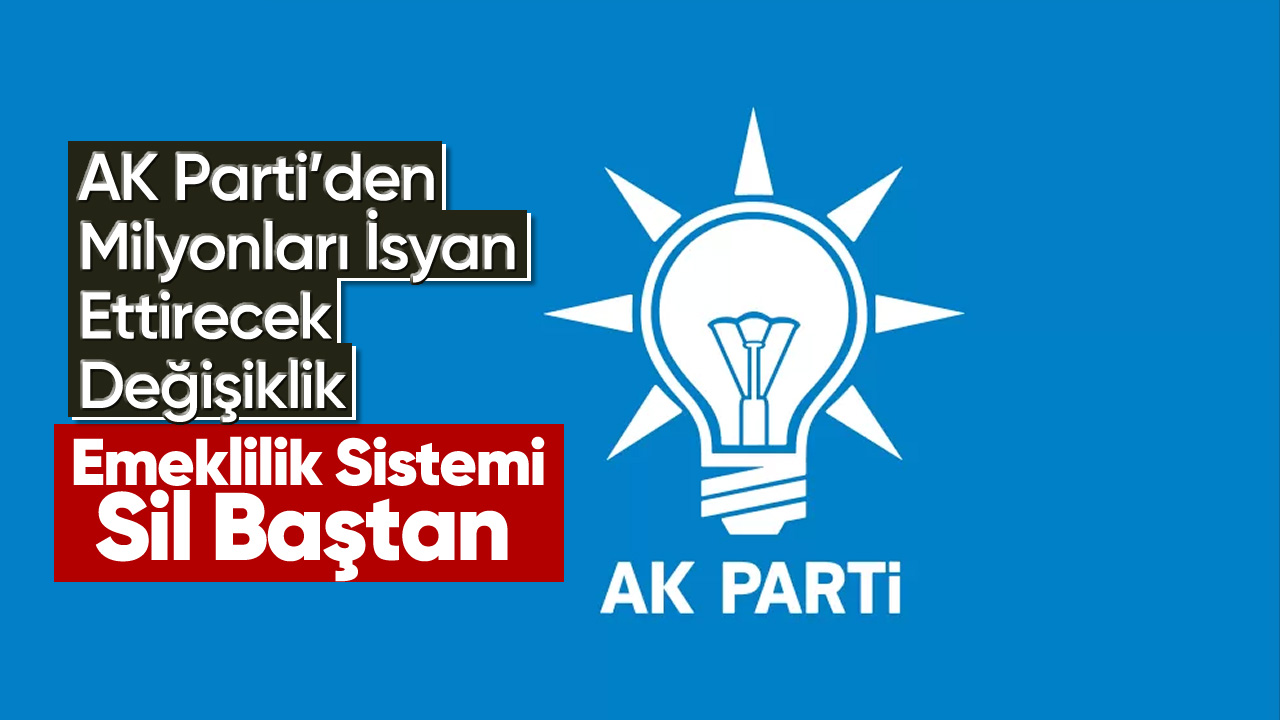 AK Parti'den Milyonları İsyan Ettirecek Değişiklik: Emeklilik Sistemi Sil Baştan