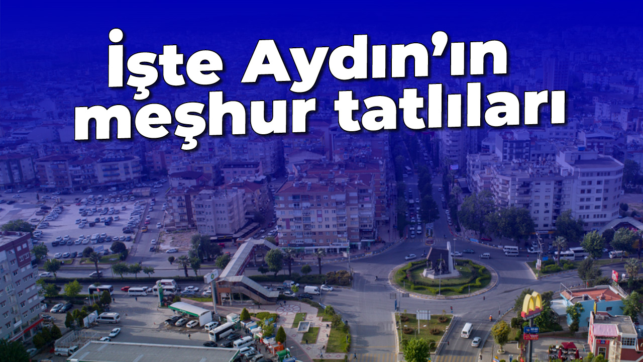 İşte Aydın’ın meşhur tatlıları