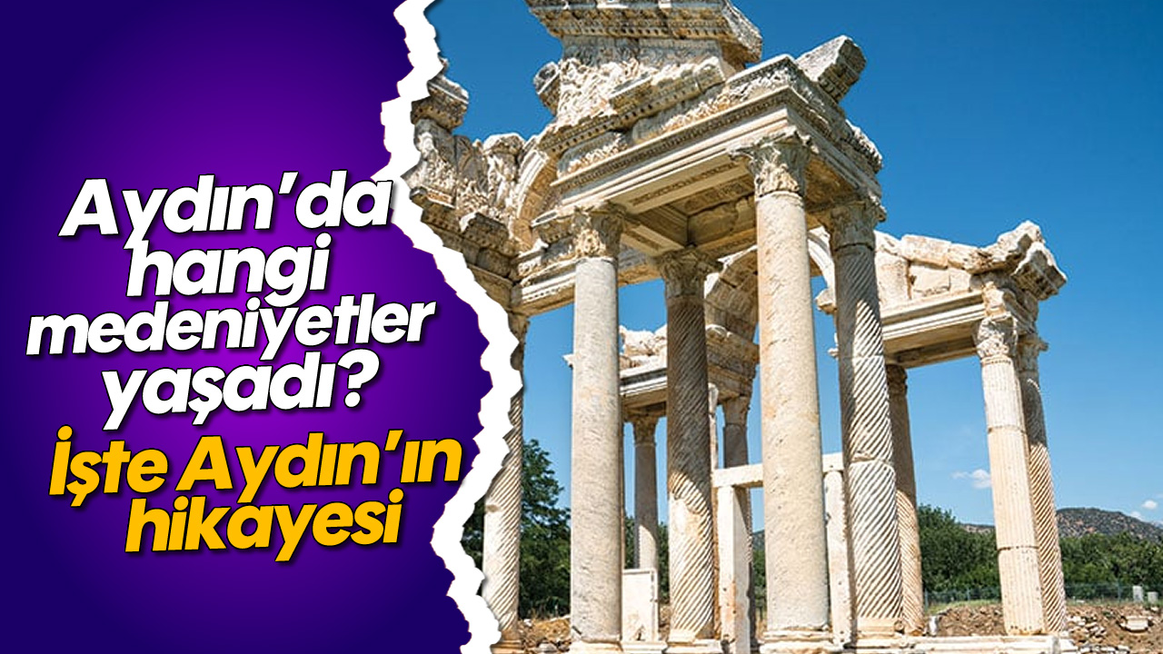 Aydın’da hangi medeniyetler yaşadı? İşte Aydın’ın hikayesi