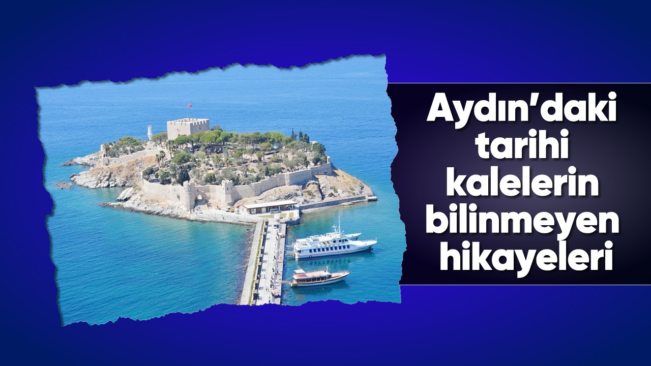 Aydın’daki tarihi kalelerin bilinmeyen hikayeleri
