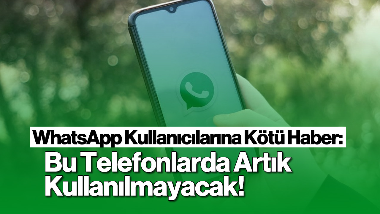 WhatsApp Kullanıcılarına Kötü Haber: Bu Telefonlarda Artık Kullanılmayacak!