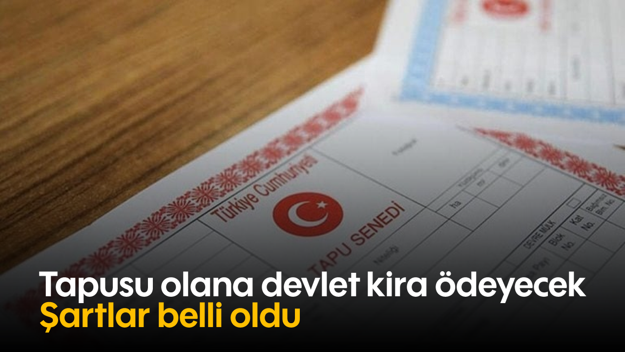 Tapusu olana devlet kira ödeyecek: Şartlar belli oldu