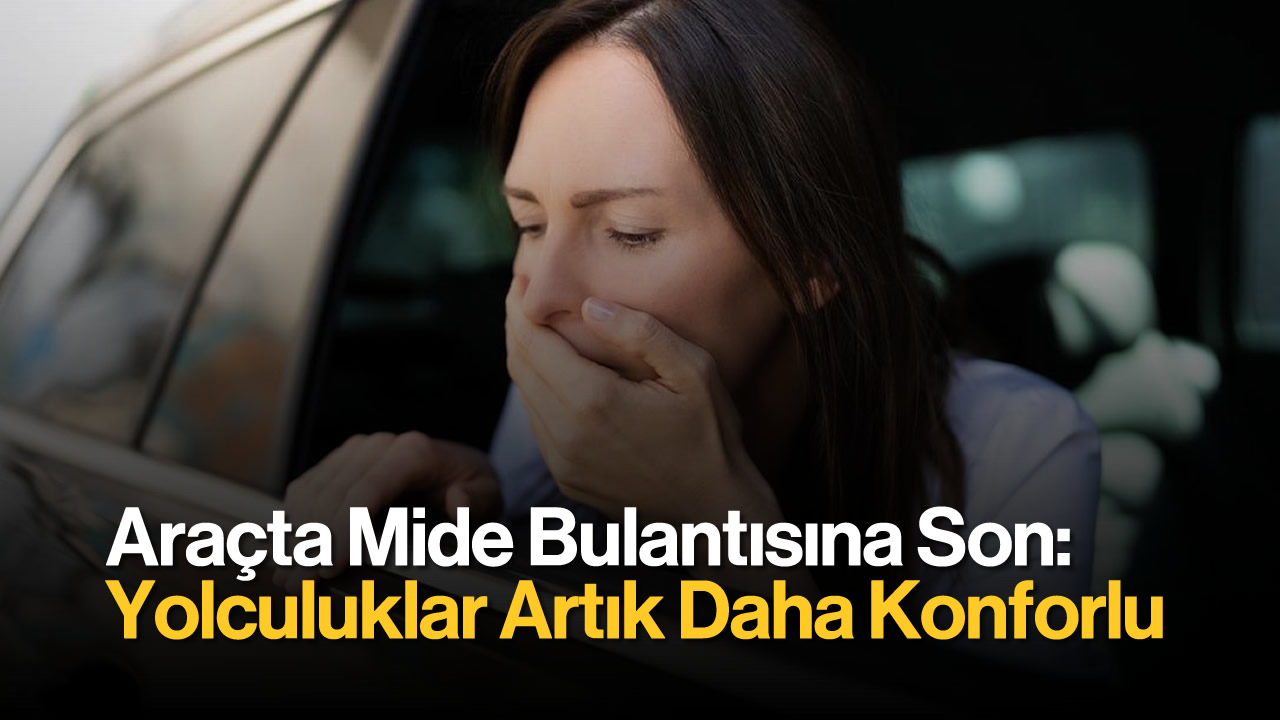 Araçta Mide Bulantısına Son: Yolculuklar Artık Daha Konforlu