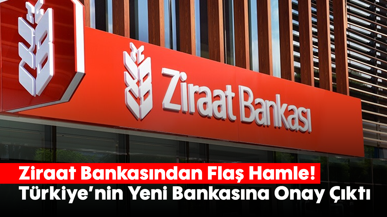 Ziraat Bankasından Flaş Hamle! Türkiye'nin Yeni Bankasına Onay Çıktı