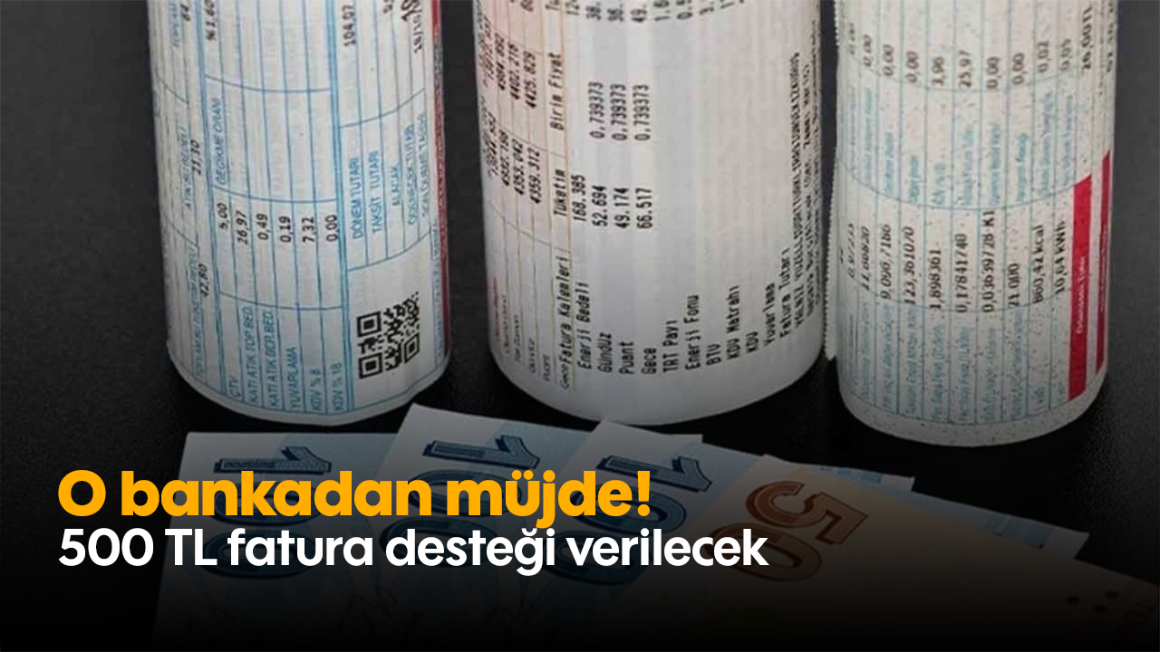 O bankadan müjde! 500 TL fatura desteği verilecek