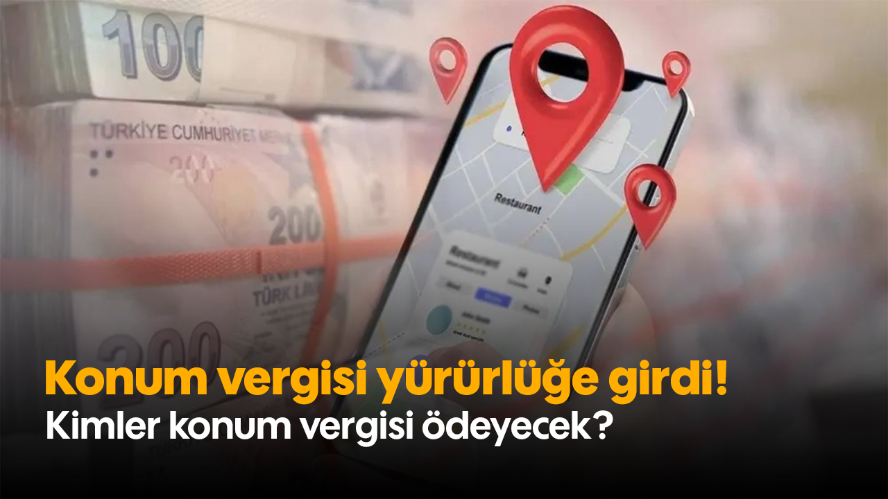 Konum vergisi yürürlüğe girdi! Kimler konum vergisi ödeyecek?