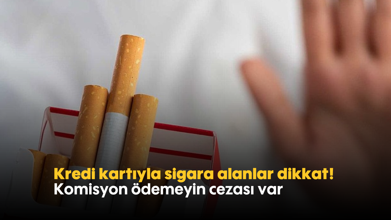 Kredi kartıyla sigara alanlar dikkat! Komisyon ödemeyin cezası var