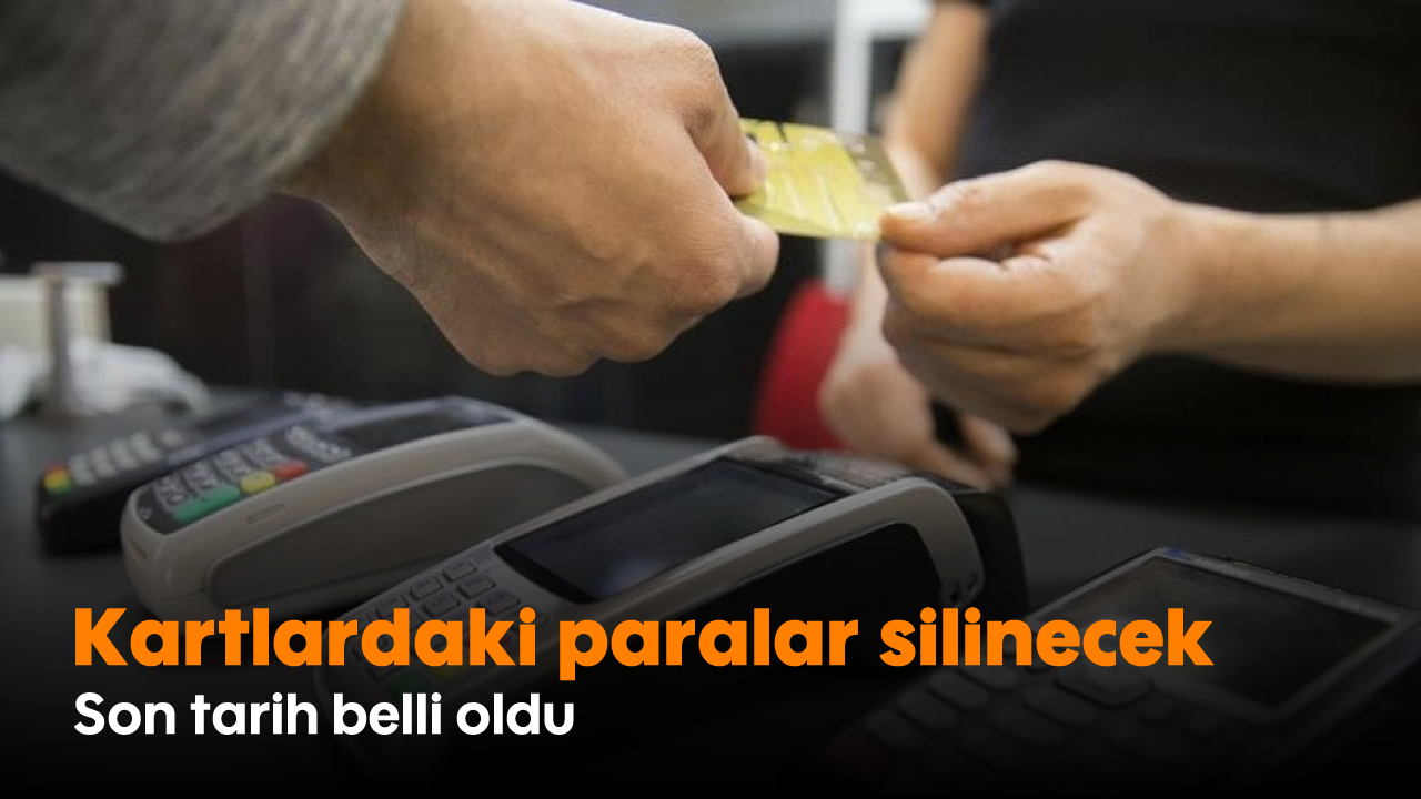 Kartlardaki paralar silinecek: Son tarih belli oldu