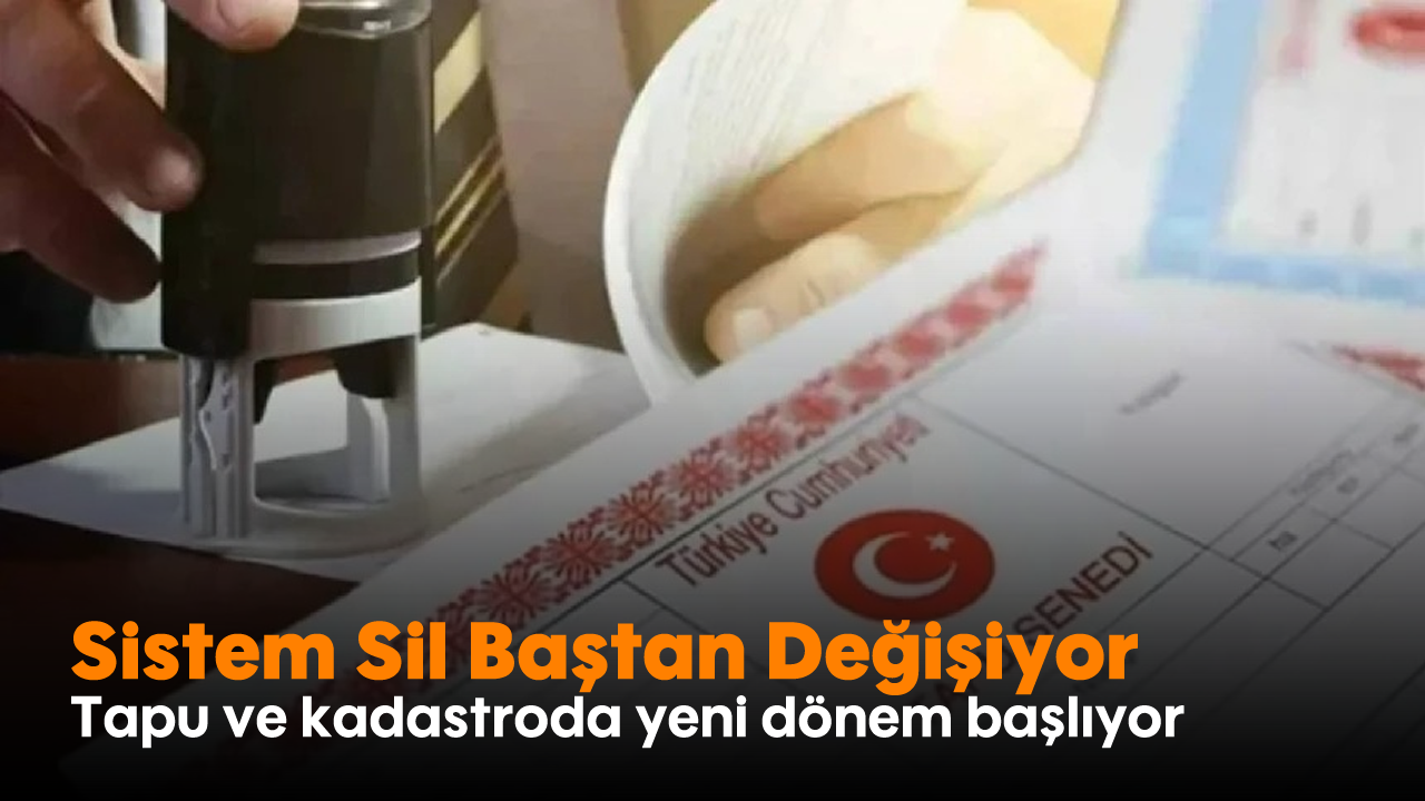 Tapu ve kadastroda yeni dönem başlıyor: Sistem Sil Baştan Değişiyor