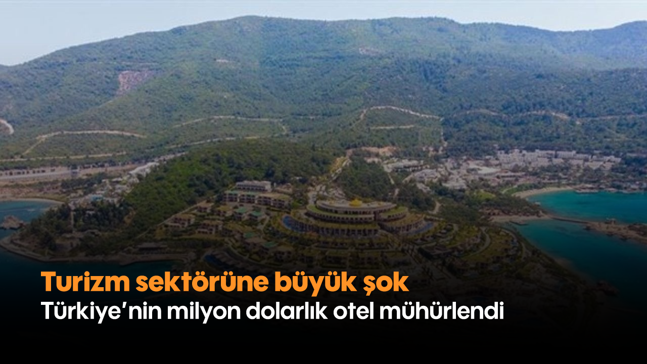 Turizm sektörüne büyük şok: Türkiye’nin milyon dolarlık otel mühürlendi