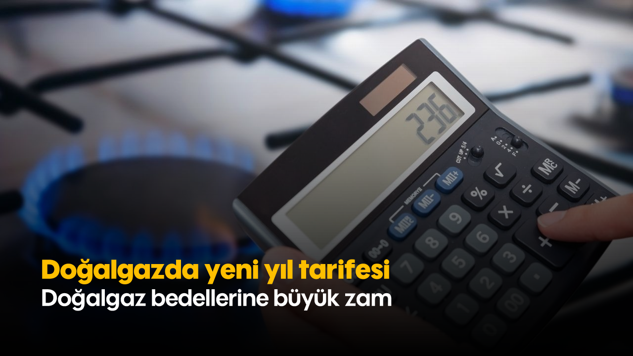 Doğalgazda yeni yıl tarifesi: Doğalgaz bedellerine büyük zam