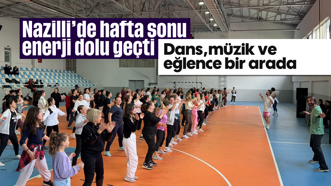 Nazilli'de hafta sonu enerji dolu geçti: Dans,müzik ve eğlence bir arada