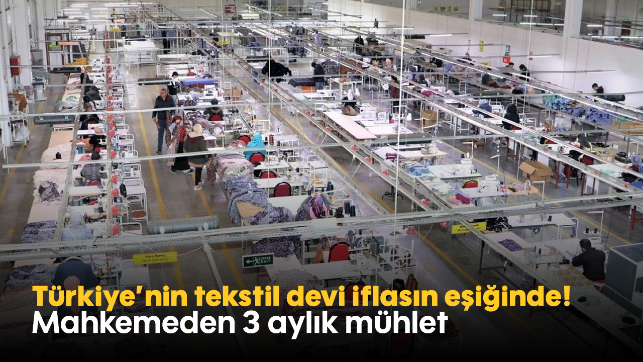 Türkiye'nin tekstil devi iflasın eşiğinde! Mahkemeden 3 aylık mühlet