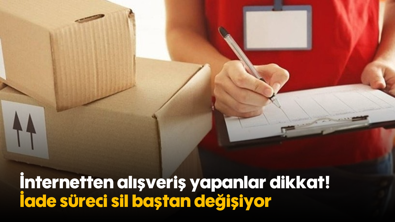 İnternetten alışveriş yapanlar dikkat! İade süreci sil baştan değişiyor