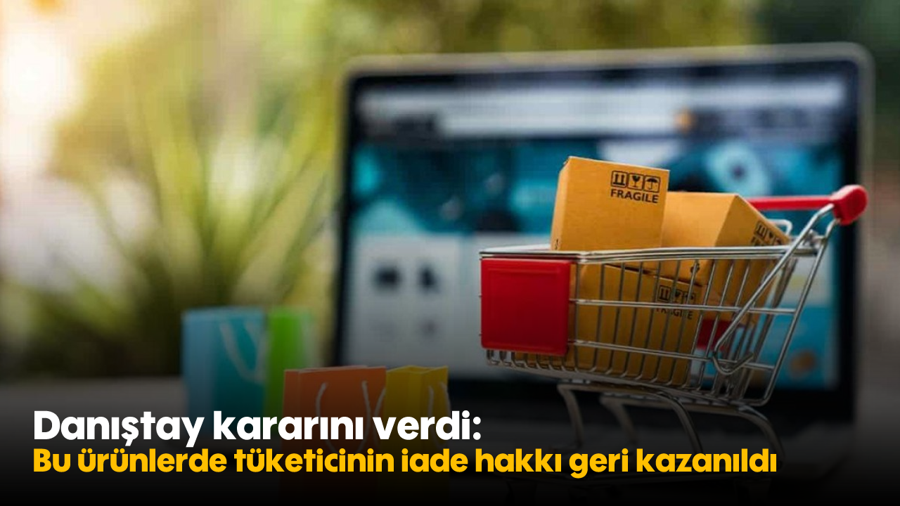 Danıştay kararını verdi: Bu ürünlerde tüketicinin iade hakkı geri kazanıldı