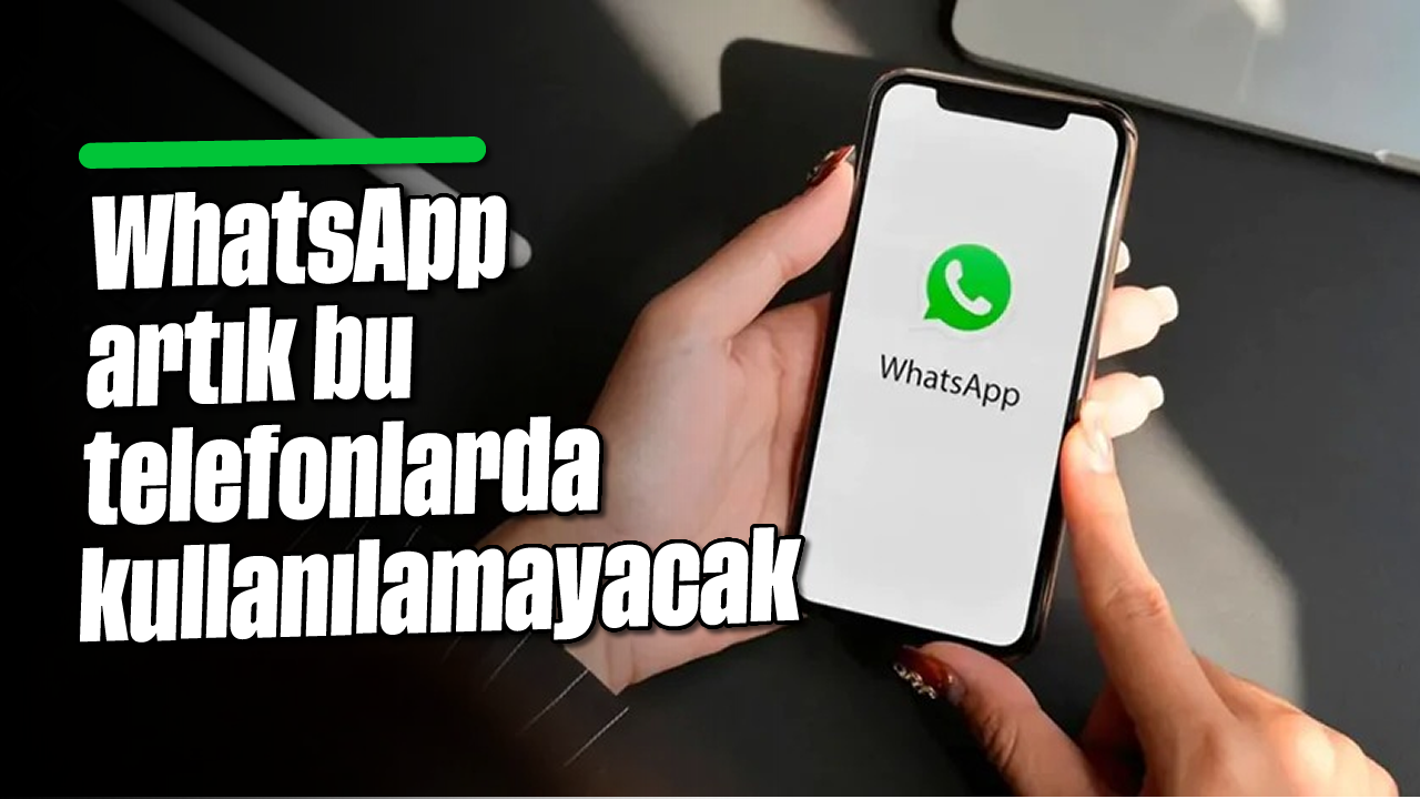 WhatsApp artık bu telefonlarda kullanılamayacak