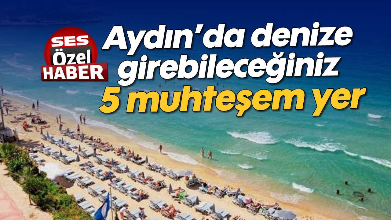 Aydın’da denize girebileceğiniz 5 muhteşem yer