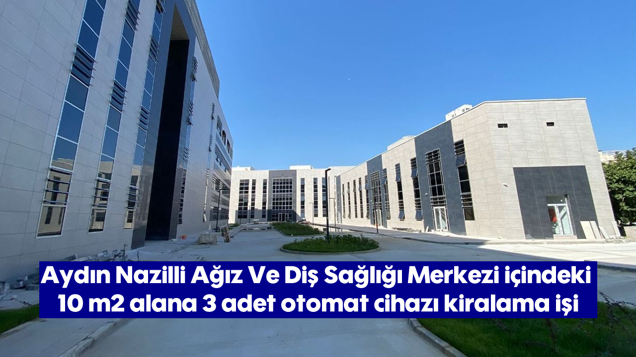 Aydın Nazilli Ağız Ve Diş Sağlığı Merkezi içindeki 10 m2 alana 3 adet otomat cihazı kiralama işi