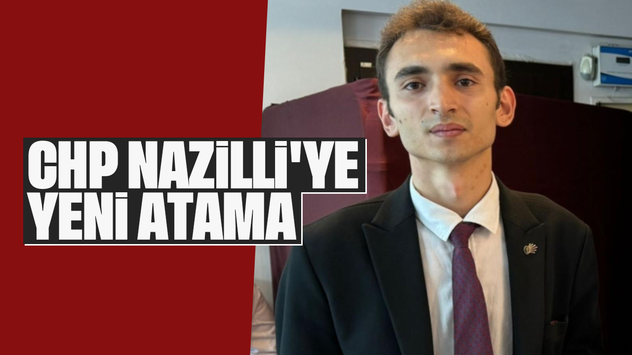 CHP Nazilli'ye yeni atama