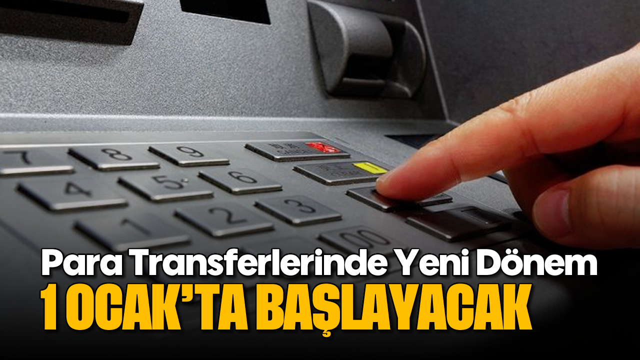 Para transferlerinde yeni dönem: 1 Ocak'ta başlayacak