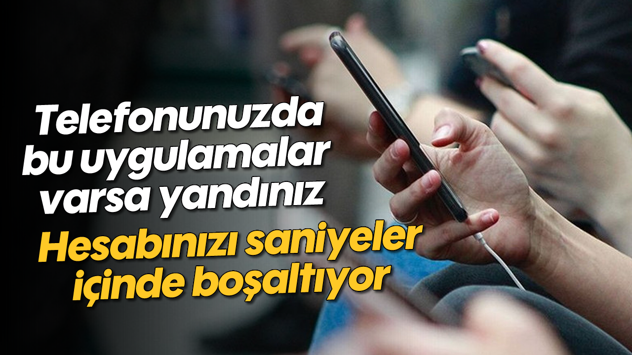 Telefonunuzda bu uygulamalar varsa yandınız: Hesabınızı boşaltıyor