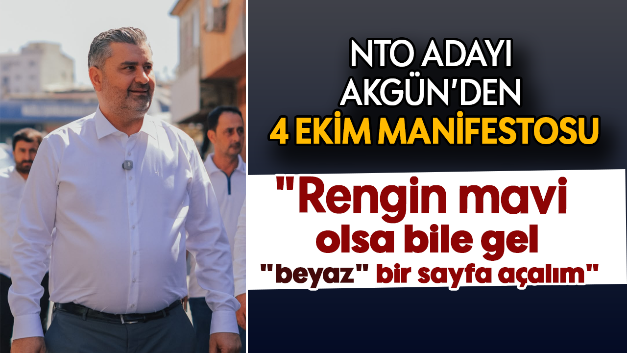 NTO adayı Akgün'den 4 ekim manifestosu