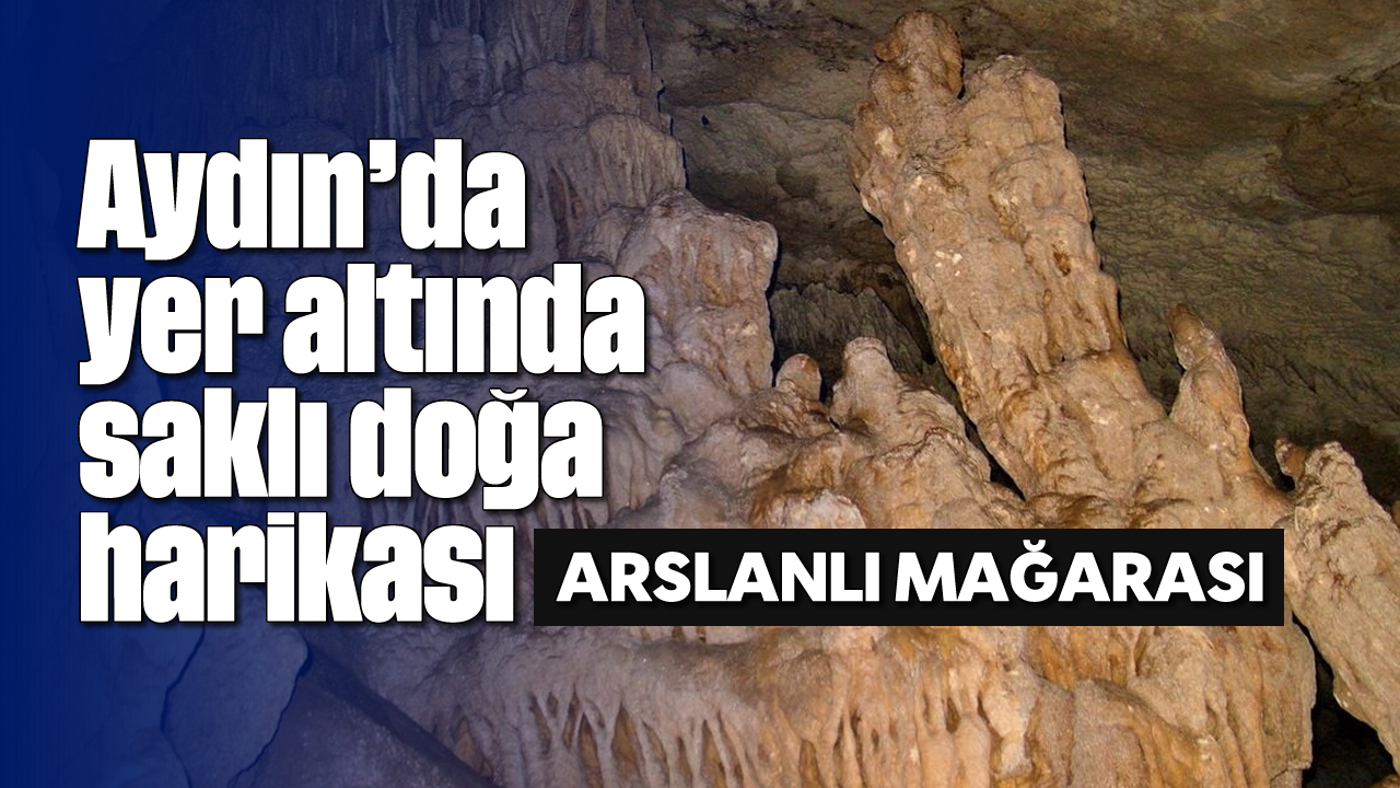 Aydın’da yer altında saklı doğa harikası: Aslanlı Mağarası