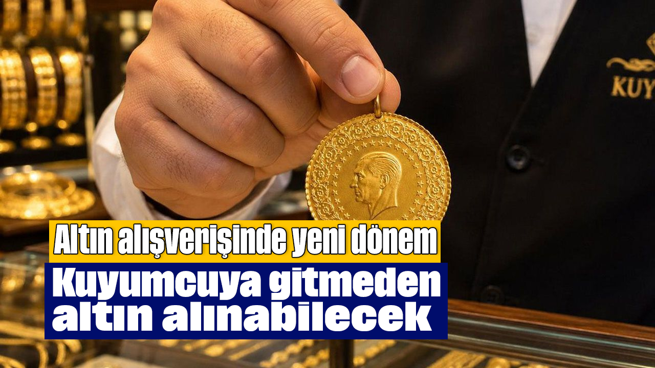Altın alışverişinde yeni dönem: Kuyumcuya gitmeden altın alınabilecek