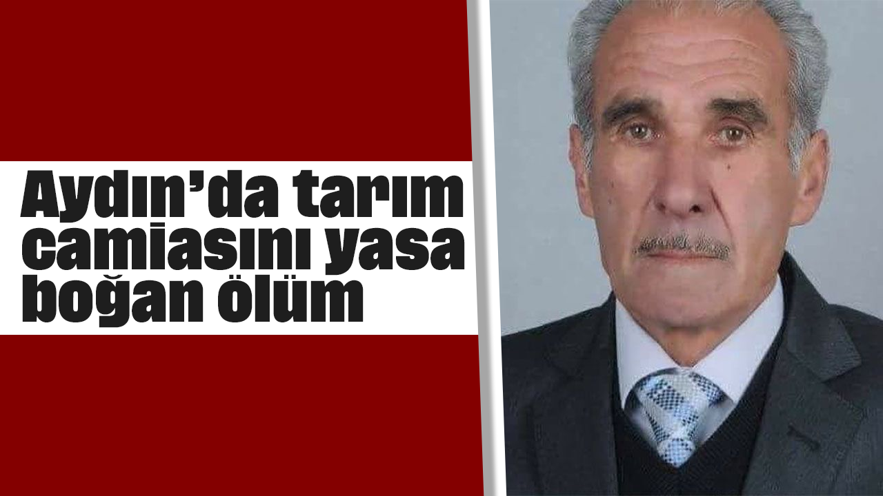 Aydın’da tarım camiasını yasa boğan ölüm
