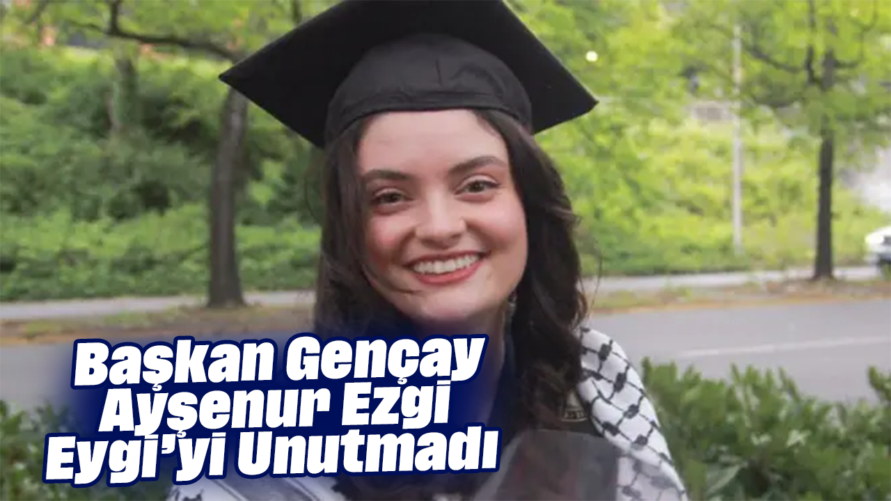 Başkan Hatice Gençay, Ayşenur Ezgi Eygi’yi Unutmadı