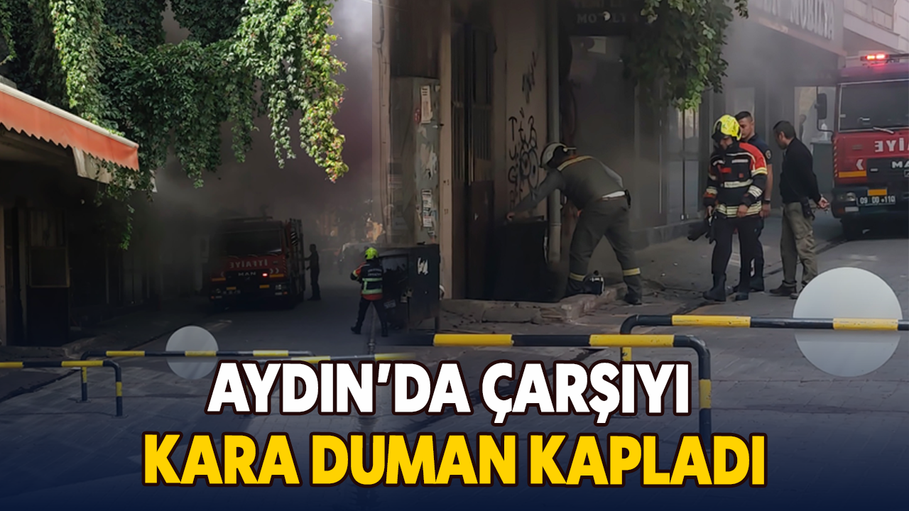 Aydın’da çarşıyı kara duman kapladı