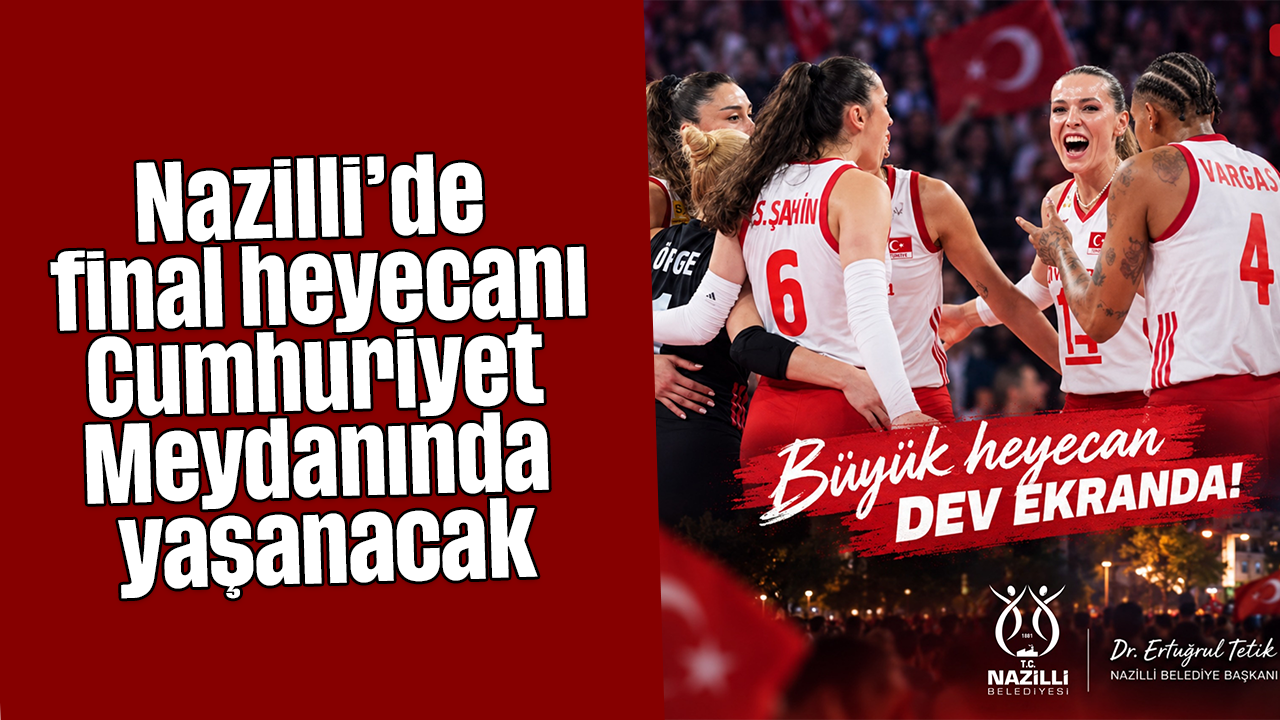 Nazilli’de final heyecanı, Cumhuriyet Meydanında yaşanacak