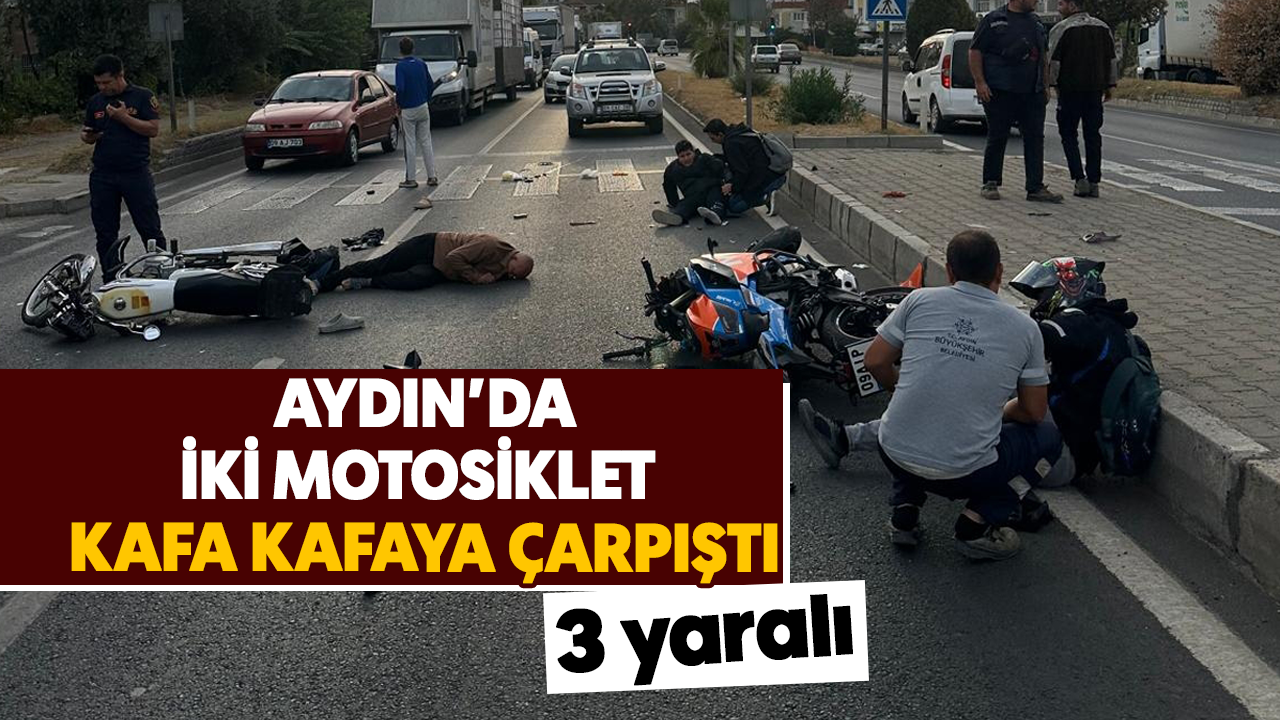 Aydın’da iki motosiklet kafa kafaya çarpıştı: 3 yaralı